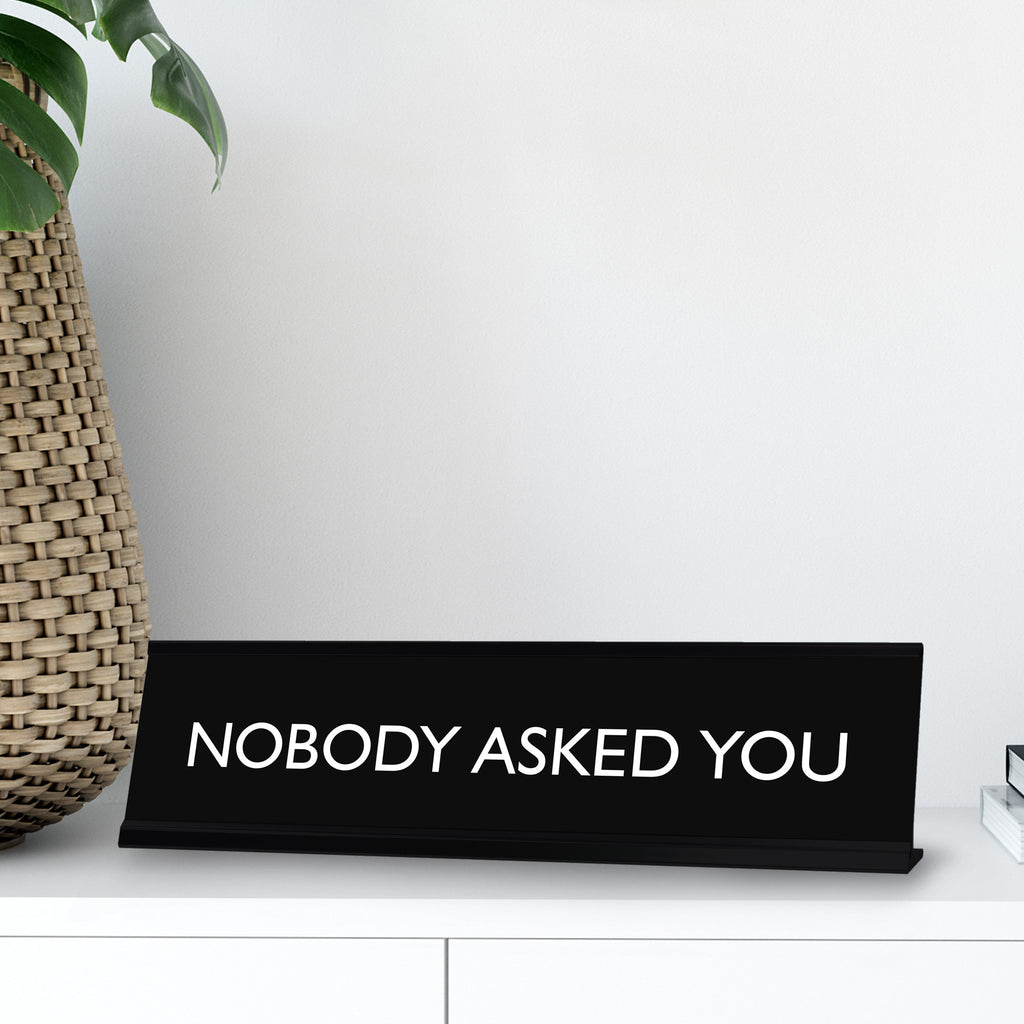 NOBODY ASKED YOU Novelty Desk Sign – Pacific Sign and Stamp